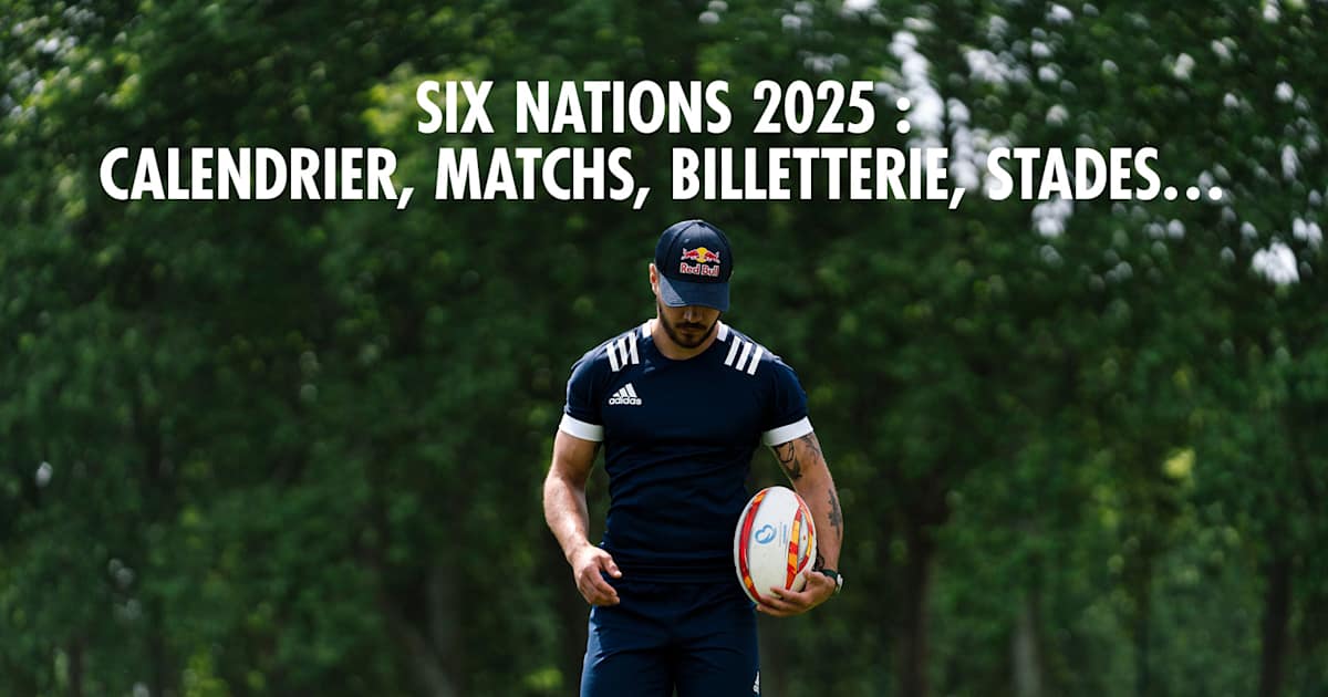 Tournoi des 6 Nations 2025 dates, matchs, billets… le guide