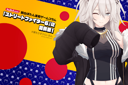獅白ぼたん | 『ストリートファイター6』に初挑戦！＜連載