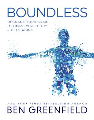 Das Buch des gerade bekanntesten Biohackers: „Boundless“ von Ben Greenfield